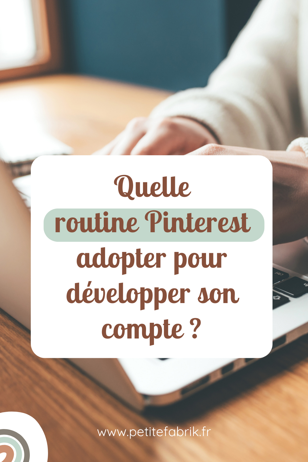 Quelle routine Pinterest adopter pour développer son compte ?